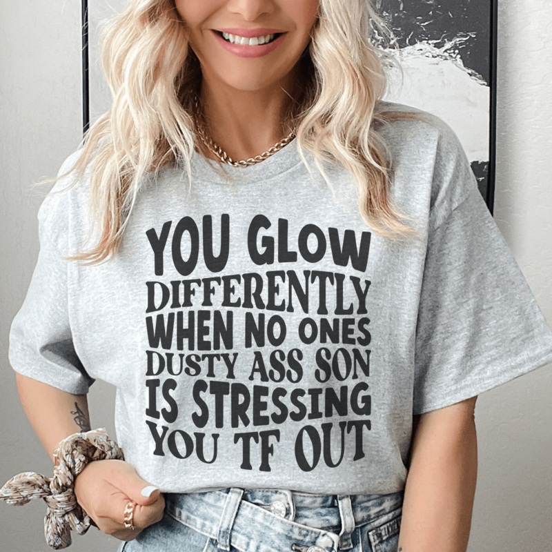You Glow Differently When No Ones Dusty A-s Son Is Stressing You TF Out Tee Athletic Heather S